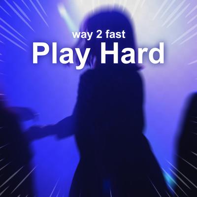 Play Hard (Sped Up) By Way 2 Fast's cover