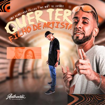 Quer Ter Filho de Artista By MC Renatinho Falcão, DJ Jotace, MC MN's cover