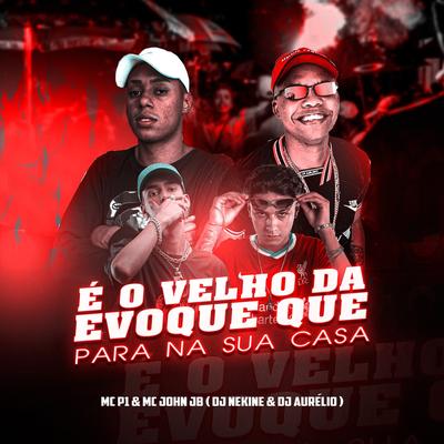 É o Velho da Evoque Que para na Sua Casa By Dj Nekine, Dj Aurelio, MC P1, MC John JB's cover