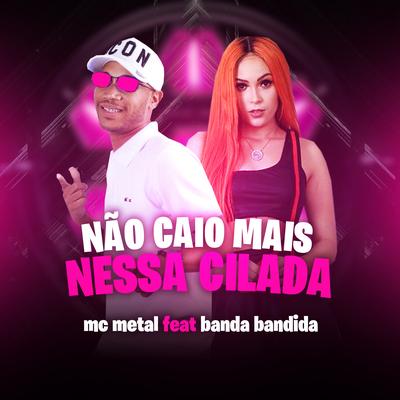 Não Caio Mais Nessa Cilada By Mc Metal, Banda Bandida's cover
