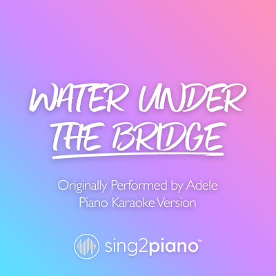Water Under The Bridge (Originally Performed by Adele) (Piano Karaoke Version) By Sing2Piano's cover