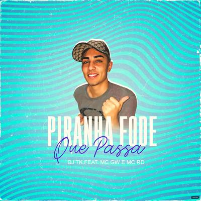 Piranha Fode Que Passa (feat. MC RD & MC GW) By Dj Tk, MC PR, Mc RD, Mc Gw's cover