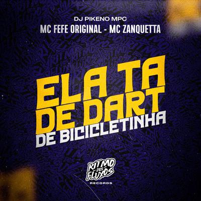 Ela Ta de Dart de Bicicletinha By MC Fefe Original, MC Zanquetta, Dj Pikeno Mpc's cover