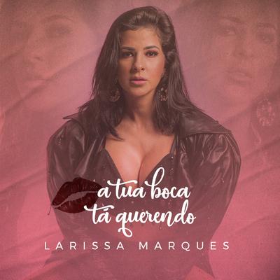A Tua Boca Tá Querendo By Larissa Marques's cover