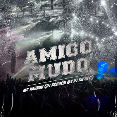 Amigo Mudo By MC Nauan, DJ Robson MV, Dj Kn Ofc's cover