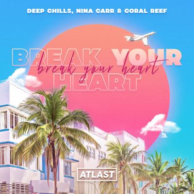 Break Your Heart By Deep Chills, Nina Carr, Coral Reef's cover