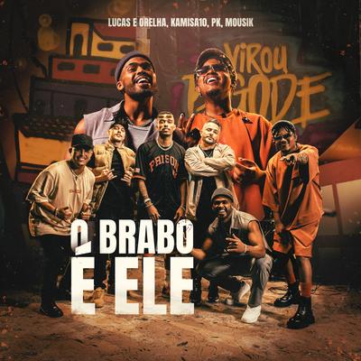 O Brabo É Ele By Lucas e Orelha, Kamisa 10, Pk, Mousik's cover