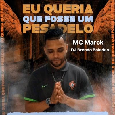 Eu Queria Que Fosse um Pesadelo By Mc Marck, DJ Brendo Boladão's cover