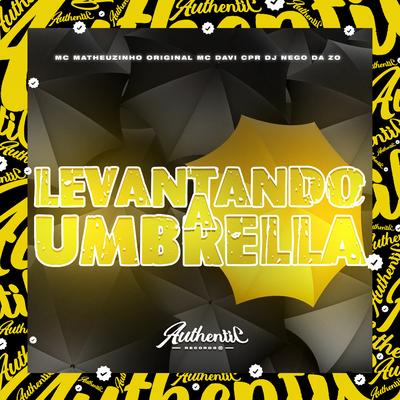 Levantando a Umbrella By MC Davi CPR, DJ Nego da ZO, MC Matheuzinho Original's cover
