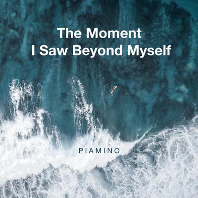 The Moment I Saw Beyond Myself By PIAMINO's cover