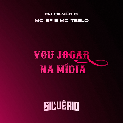 Vou Jogar na Mídia By DJ Silvério, MC BF, Mc 7 Belo's cover