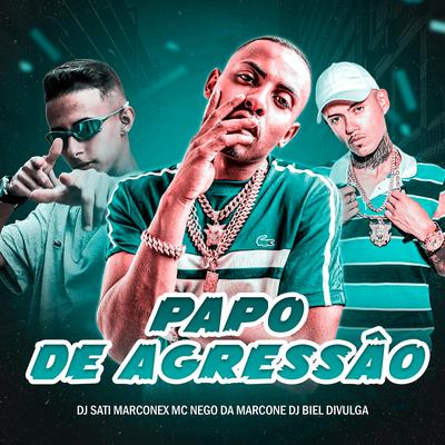 Papo de Agressão By MC Nego da Marcone, Dj Sati Marconex, Dj Biel Divulga's cover