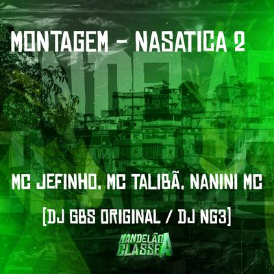 Montagem - Nasatica 2 By Dj NG3, DJ GBS Original, Mc Jefinho, Mc Talibã, NANINI MC's cover