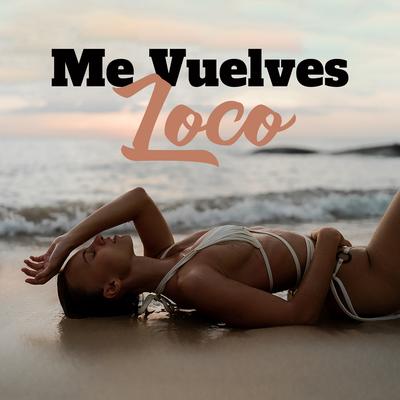 Me Vuelves Loco: Ritmos 100 % Sexys de Lofi, Salón Chillout Sensual, Medianoche y Música de Dormitorio's cover
