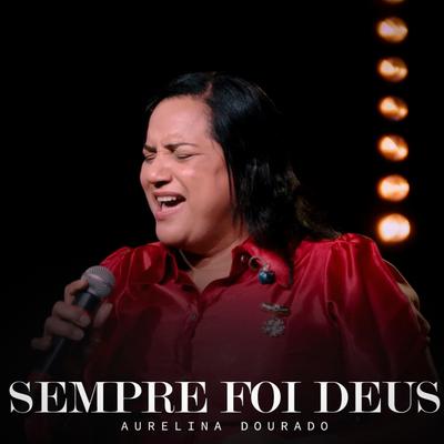 Sempre Foi Deus (Ao Vivo) By Aurelina Dourado's cover