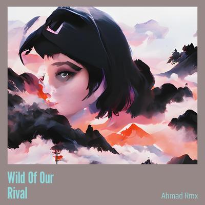 Wild of Our Rival By AHMAD RMX's cover