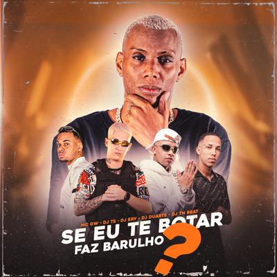 Se Eu Te Botar Faz Barulho By DJ DUARTE, Mc Gw, DJ TS, DJ Ery, DJ TN Beat's cover