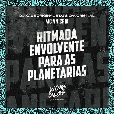 Ritmada Envolvente para as Planetarias By MC VN Cria, DJ Kaue Original, DJ Silva Original's cover
