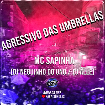Agressivo das Umbrellas By Mc Sapinha, DJ Neguinho Do Uno, DJ Alle's cover