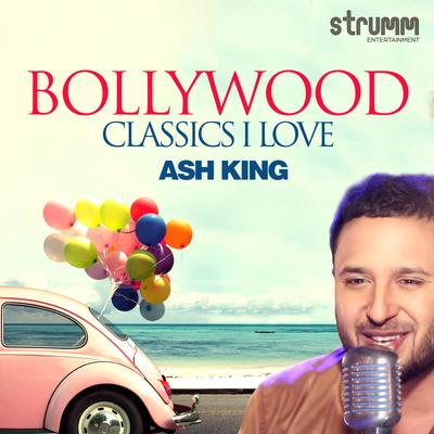 Bollywood Classics I Love - Ash King's cover