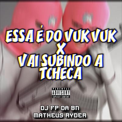 ESSA É DO VUK VUK X VAI SUBINDO A TCHECA By DJ FP da Bn, Matheus Ryder's cover