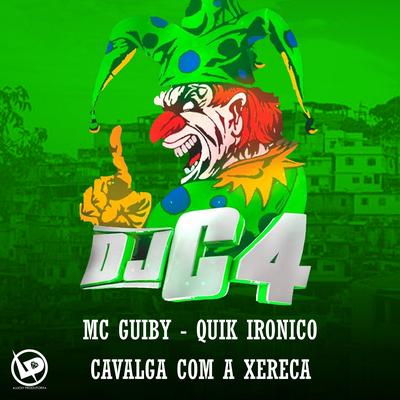 Cavalga Com a Xereca By Dj C4, Mc Guiby, Quik Ironico's cover