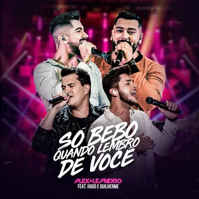 Só Bebo Quando Lembro de Você (Ao Vivo) By Alex e Leandro, Hugo & Guilherme's cover