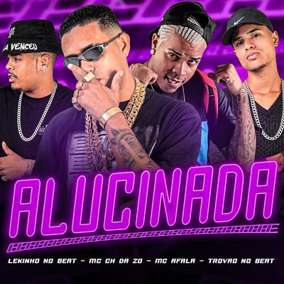 Alucinada (feat. Trovão no Beat) (feat. Trovão no Beat) By Lekinho no Beat, Mc CH Da Z.O, Mc Afala, Trovão no Beat's cover