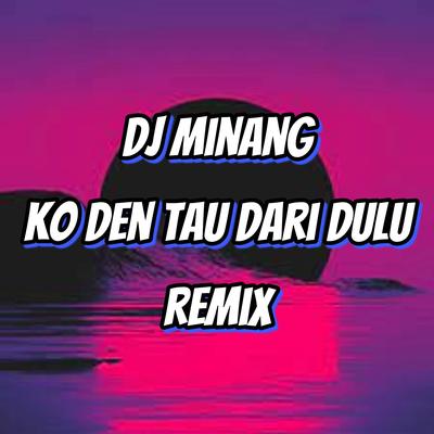 DJ MINANG - KO DEN TAU DARI DULU REMIX's cover