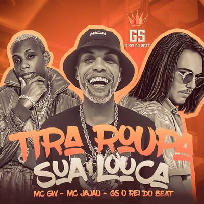 Tira Roupa Sua Louca (Remix) By Mc Jajau, GS O Rei do Beat, Mc Gw's cover