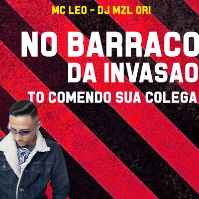 No Barraco da Invasão To Comendo Sua Colega By MC Leo, DJ Mzl Ori's cover
