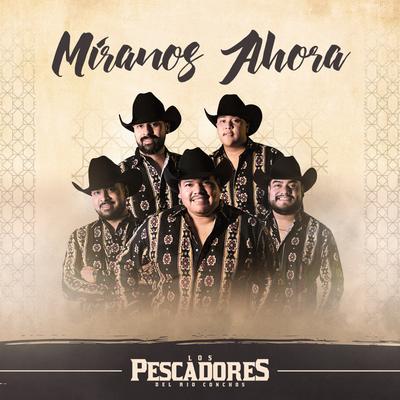 Míranos Ahora By Los Pescadores Del Rio Conchos's cover