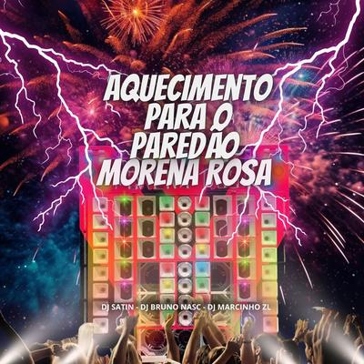 Aquecimento para o Paredão Morena Rosa By Dj Bruno Nasc, DJ Satin, DJ MARCINHO ZL's cover