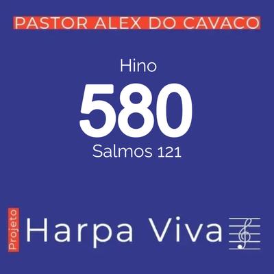 Hino 580 da Harpa Cristã Salmos 121 By Pastor Alex do Cavaco's cover