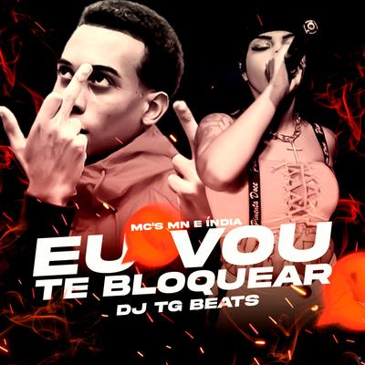 Eu Vou Te Bloquear (feat. Mc Mn & Mc India) (feat. Mc Mn & Mc India) By DJ TG Beats, MC MN, Mc India's cover