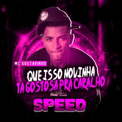 Que Isso Novinha, Tá Gostosa Pra Caralho (Speed) By MC Gustavinho's cover