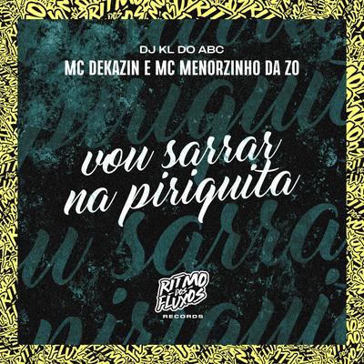 Vou Sarrar na Piriquita By Dj kl do abc, Mc Dekazin, Mc Menorzinho da ZO's cover