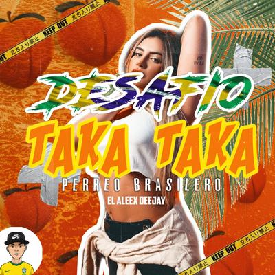 Desafio Taka Taka (Perreo Brasilero) By El Aleex Deejay's cover