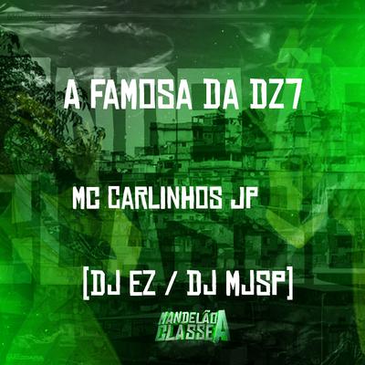 A Famosa da Dz7 By Mc Carlinhos JP, DJ EZ, DJ MJSP's cover