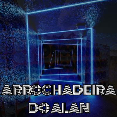Arrochadeira do Alan (ARROCHADEIRA) By Dance Comercial Music's cover