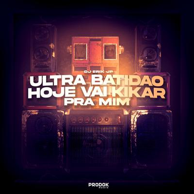 Ultra Batidão Hoje Vai Kikar pra Mim By DJ Erik JP's cover