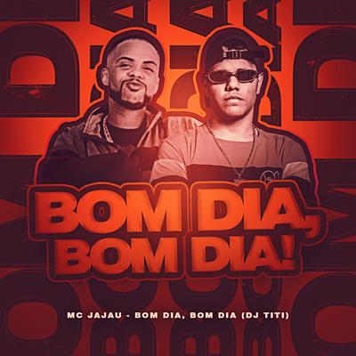 Bom Dia, Bom Dia! By DJ TITÍ OFICIAL, Mc Jajau's cover