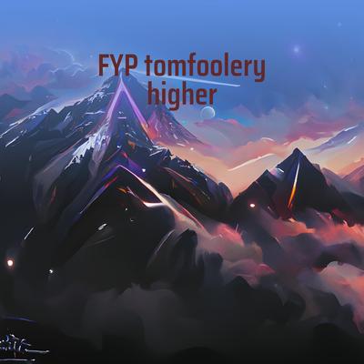 Fyp Tomfoolery Higher's cover