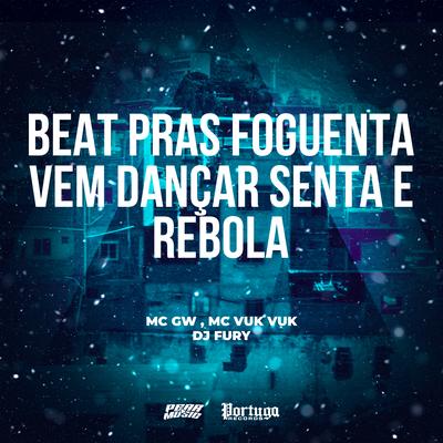 Beat Pras Foguenta Vem Dançar Senta e Rebola By Mc Gw, Mc Vuk Vuk, Dj Fury's cover