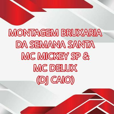 Montagem Bruxaria da Semana Santa (feat. Mc Delux) (feat. Mc Delux) By Mc Mickey SP, DJ CAIO, Mc Delux's cover