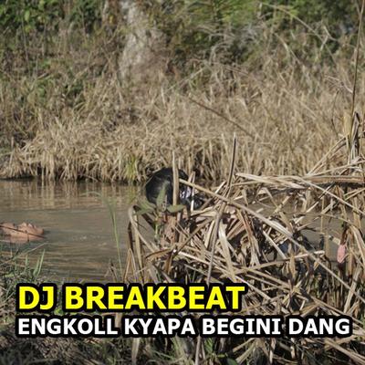 Dj Breakbeat Engkoll Kyapa Begini Dang's cover