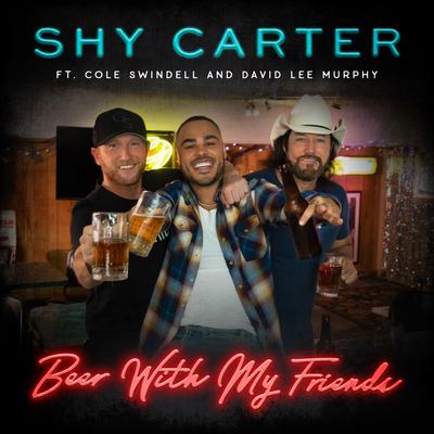 Beer With My Friends (feat. Cole Swindell and David Lee Murphy) By Cole Swindell, David Lee Murphy, Shy Carter's cover