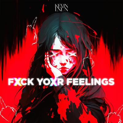 FXCK YOXR FEELINGS By KEVIN LNDN's cover