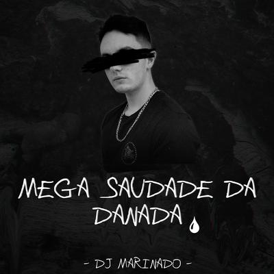 Mega Saudade da Danada By DJ Marinado's cover