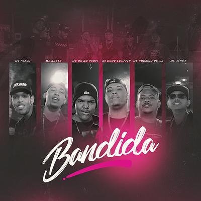 Bandida By Mc Rodrigo do CN, Dj Dudu Coupper, MC DH do Provi, Mc Placo, MC Roger, MC Xenon's cover